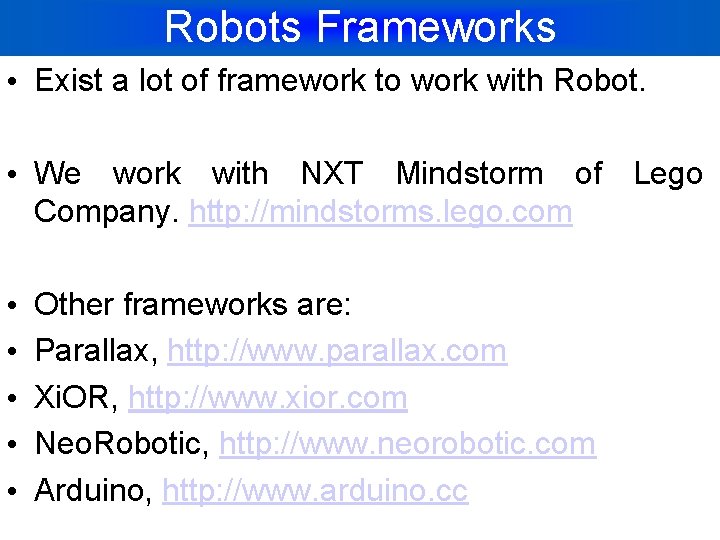 Robots Frameworks • Exist a lot of framework to work with Robot. • We
