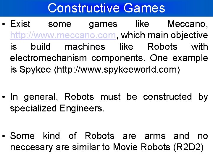 Constructive Games • Exist some games like Meccano, http: //www. meccano. com, which main