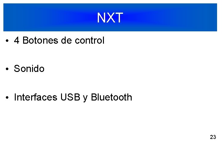 NXT • 4 Botones de control • Sonido • Interfaces USB y Bluetooth 23