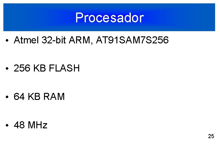 Procesador • Atmel 32 -bit ARM, AT 91 SAM 7 S 256 • 256