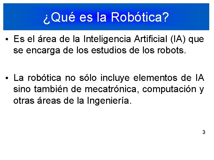 ¿Qué es la Robótica? • Es el área de la Inteligencia Artificial (IA) que