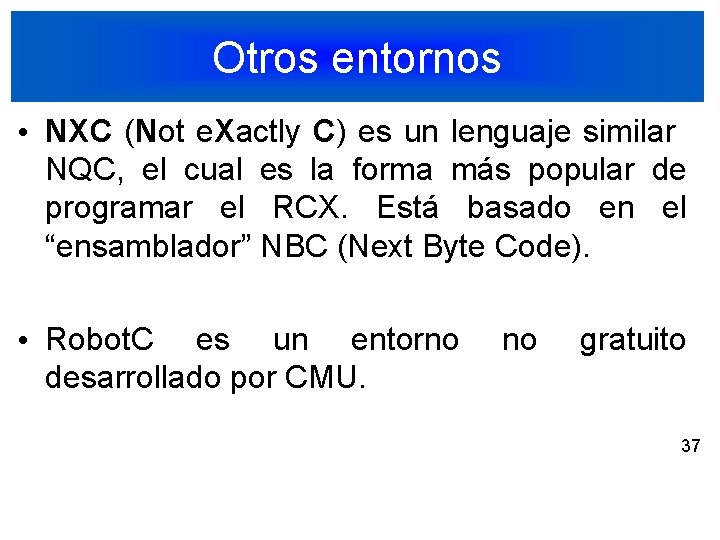 Otros entornos • NXC (Not e. Xactly C) es un lenguaje similar NQC, el