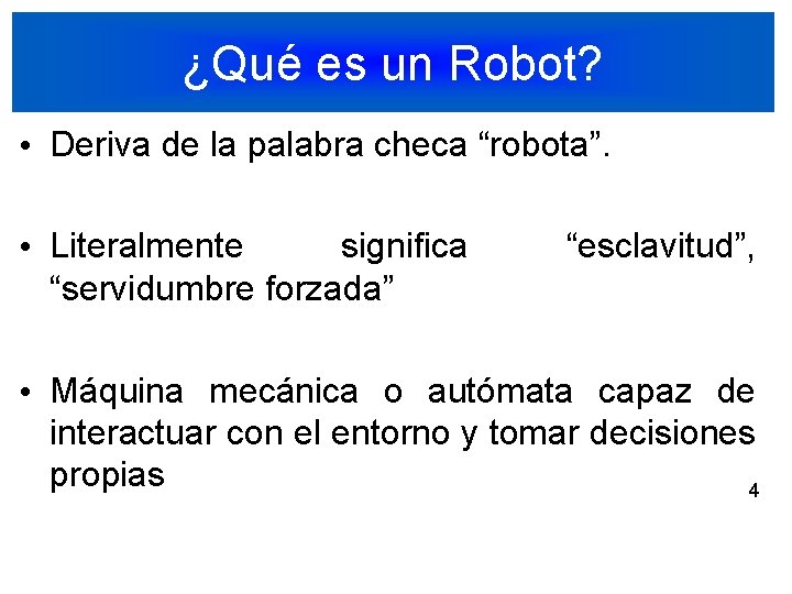 ¿Qué es un Robot? • Deriva de la palabra checa “robota”. • Literalmente significa