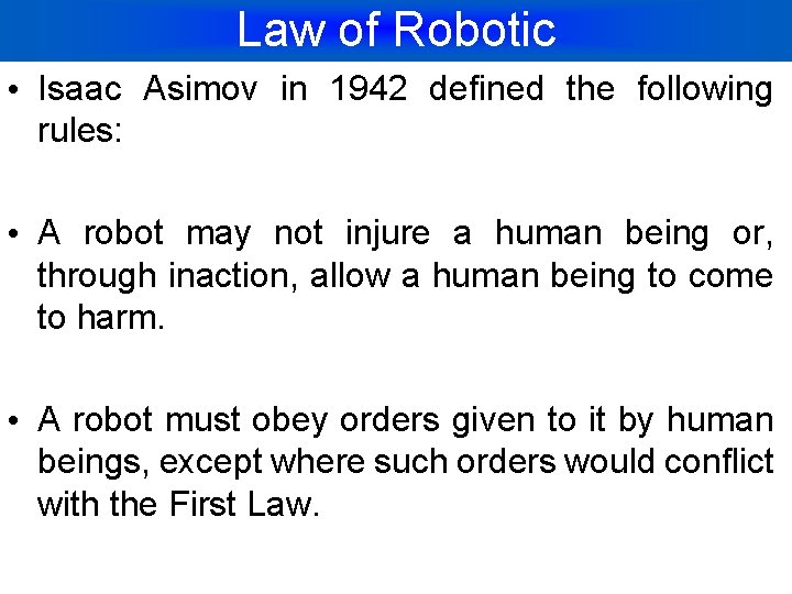 Law of Robotic • Isaac Asimov in 1942 defined the following rules: • A