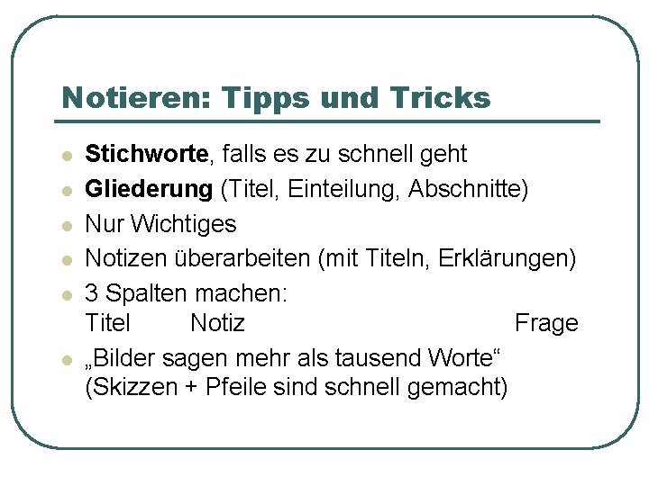 Notieren: Tipps und Tricks l l l Stichworte, falls es zu schnell geht Gliederung