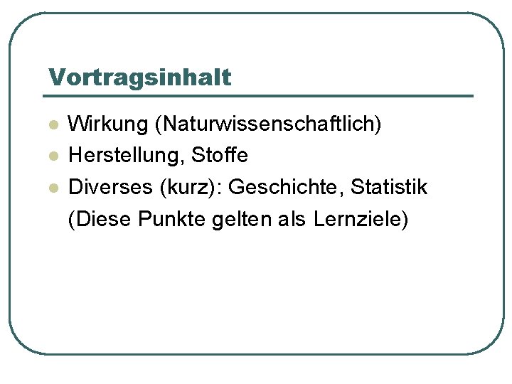 Vortragsinhalt l l l Wirkung (Naturwissenschaftlich) Herstellung, Stoffe Diverses (kurz): Geschichte, Statistik (Diese Punkte