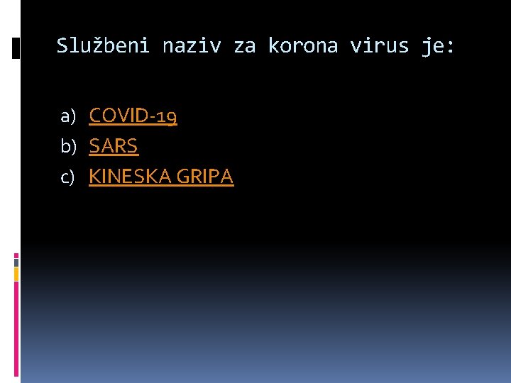 Službeni naziv za korona virus je: a) COVID-19 b) SARS c) KINESKA GRIPA 