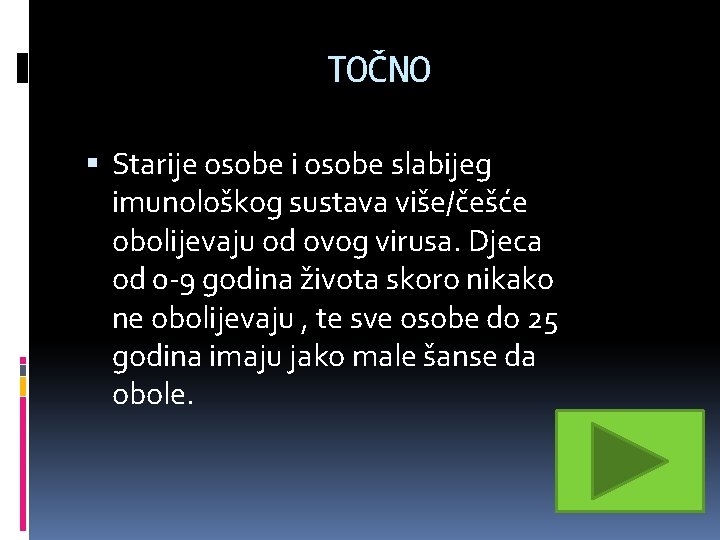 TOČNO Starije osobe i osobe slabijeg imunološkog sustava više/češće obolijevaju od ovog virusa. Djeca