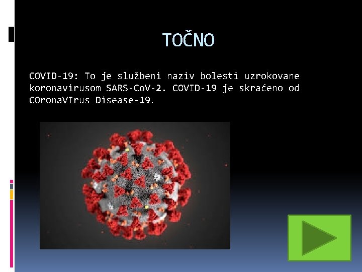 TOČNO COVID-19: To je službeni naziv bolesti uzrokovane koronavirusom SARS-Co. V-2. COVID-19 je skraćeno