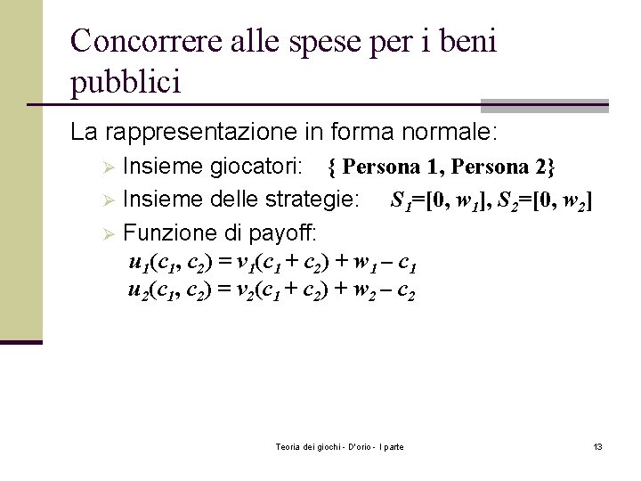 Concorrere alle spese per i beni pubblici La rappresentazione in forma normale: Insieme giocatori: