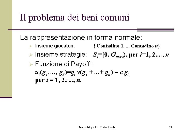 Il problema dei beni comuni La rappresentazione in forma normale: Ø Insieme giocatori: {