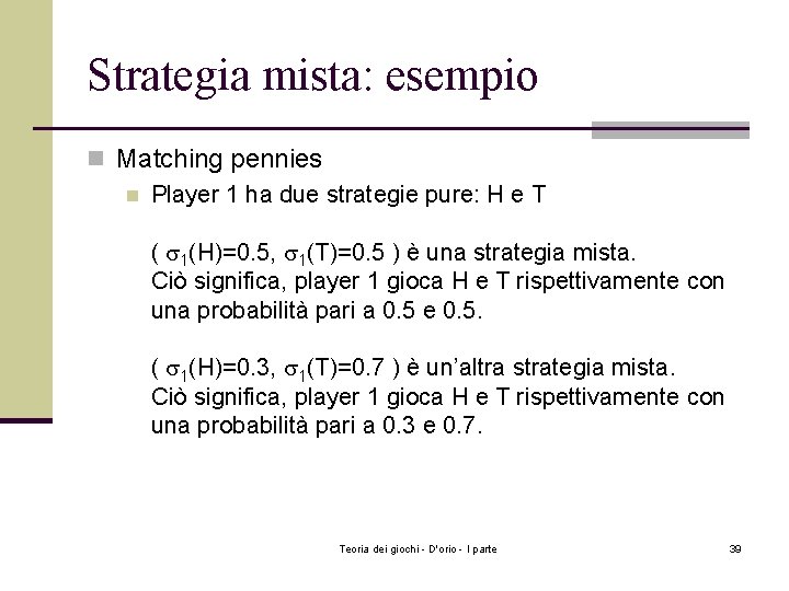 Strategia mista: esempio n Matching pennies n Player 1 ha due strategie pure: H