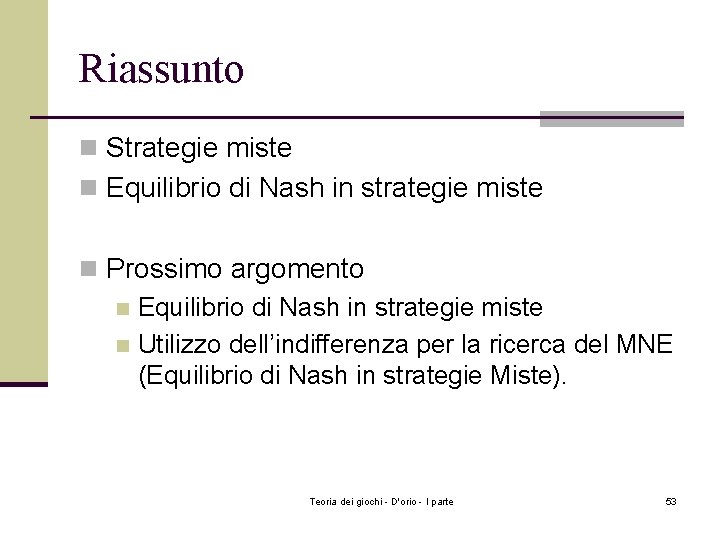 Riassunto n Strategie miste n Equilibrio di Nash in strategie miste n Prossimo argomento