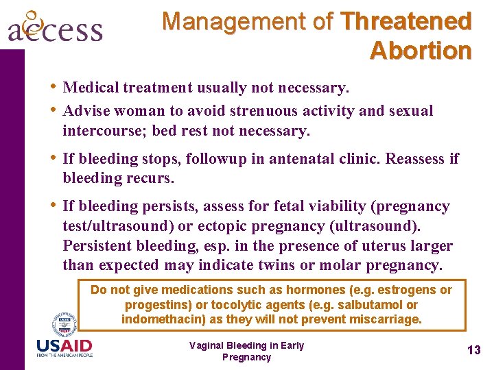 Management of Threatened Abortion • Medical treatment usually not necessary. • Advise woman to