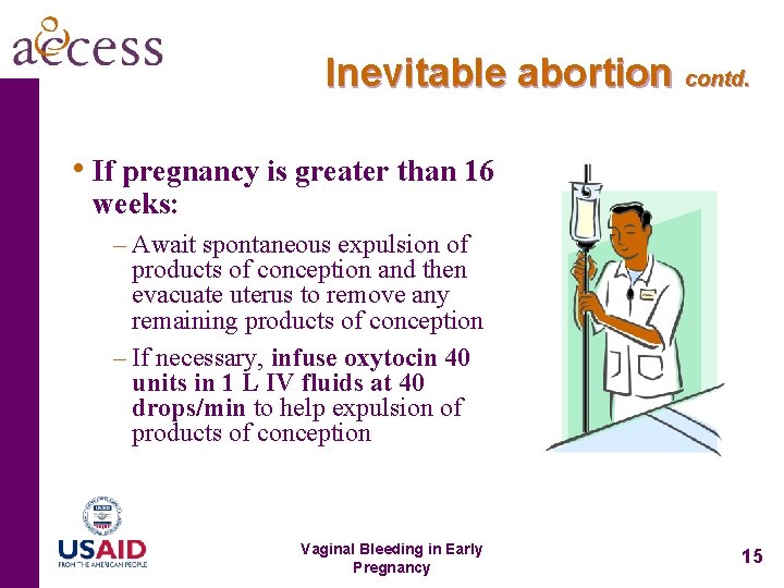 Inevitable abortion contd. • If pregnancy is greater than 16 weeks: – Await spontaneous