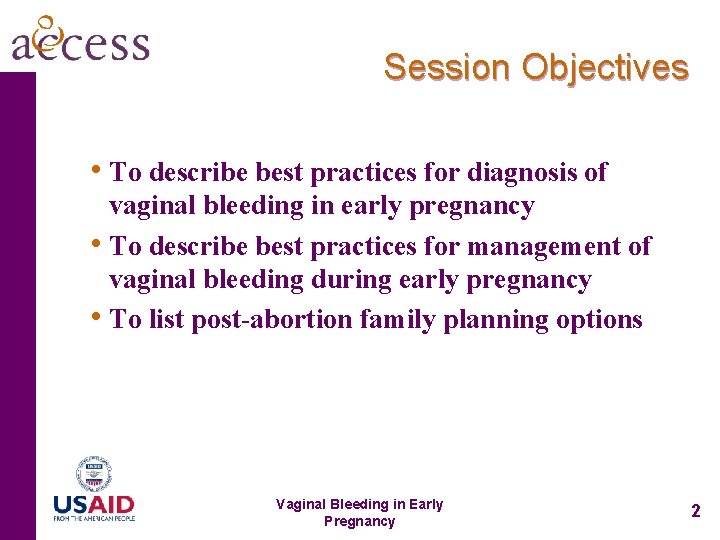 Session Objectives • To describe best practices for diagnosis of vaginal bleeding in early