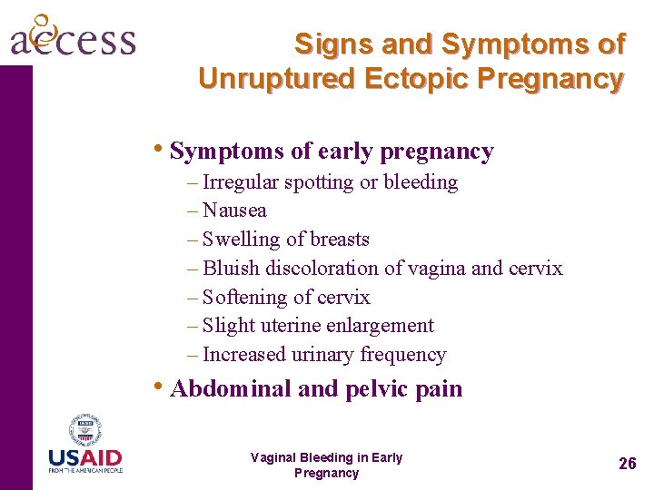 Signs and Symptoms of Unruptured Ectopic Pregnancy • Symptoms of early pregnancy – Irregular