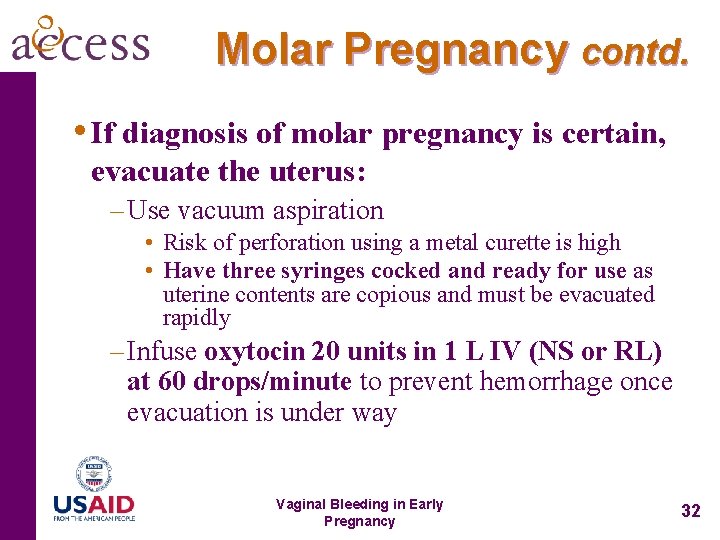 Molar Pregnancy contd. • If diagnosis of molar pregnancy is certain, evacuate the uterus: