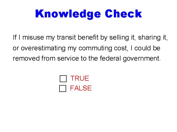 Knowledge Check If I misuse my transit benefit by selling it, sharing it, or