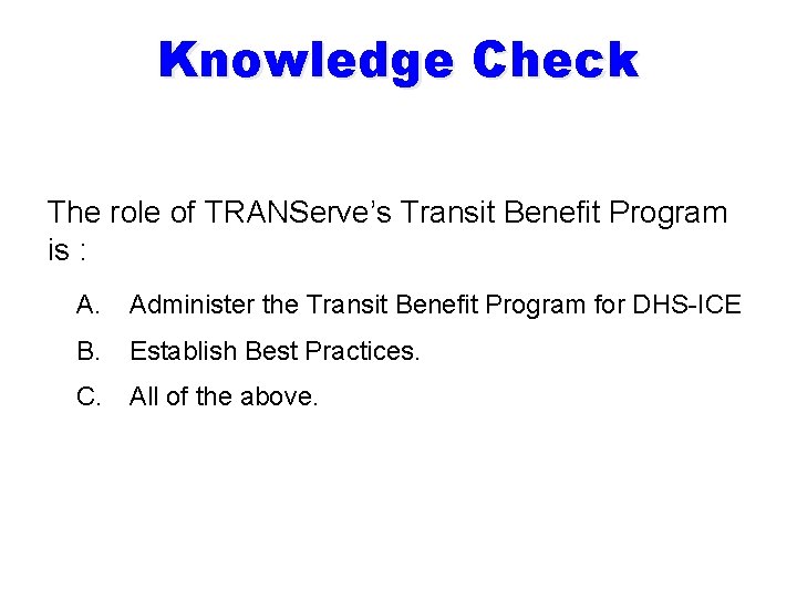 Knowledge Check The role of TRANServe’s Transit Benefit Program is : A. Administer the