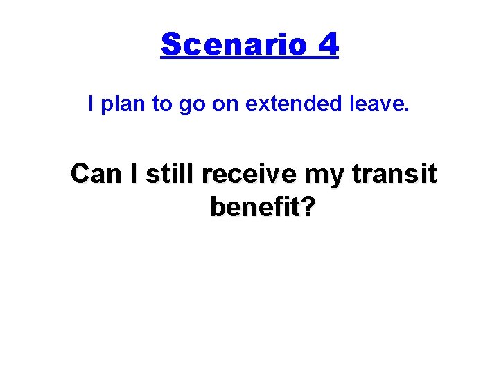 Scenario 4 I plan to go on extended leave. Can I still receive my