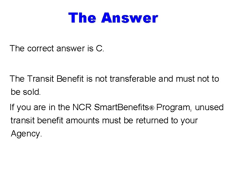 The Answer The correct answer is C. The Transit Benefit is not transferable and