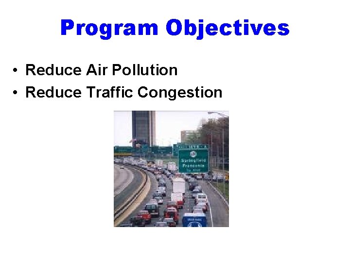 Program Objectives • Reduce Air Pollution • Reduce Traffic Congestion 