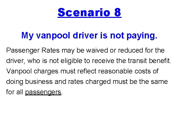 Scenario 8 My vanpool driver is not paying. Passenger Rates may be waived or
