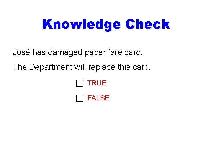 Knowledge Check José has damaged paper fare card. The Department will replace this card.