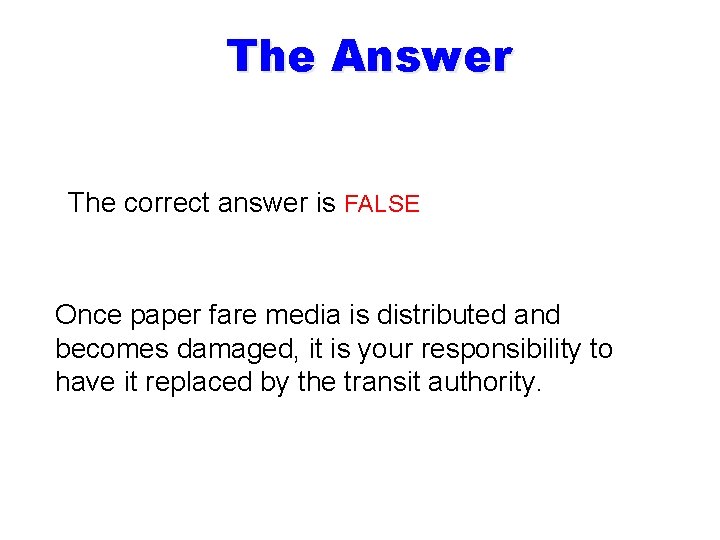 The Answer The correct answer is FALSE Once paper fare media is distributed and