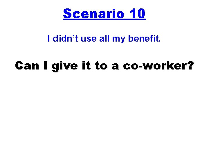 Scenario 10 I didn’t use all my benefit. Can I give it to a