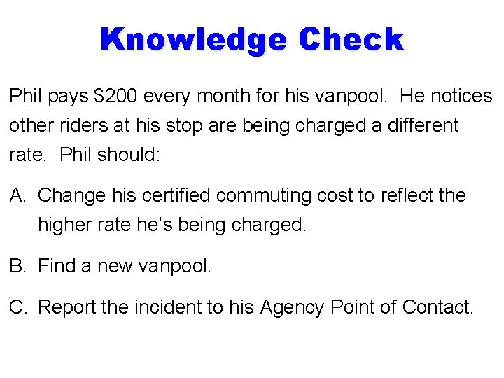 Knowledge Check Phil pays $200 every month for his vanpool. He notices other riders