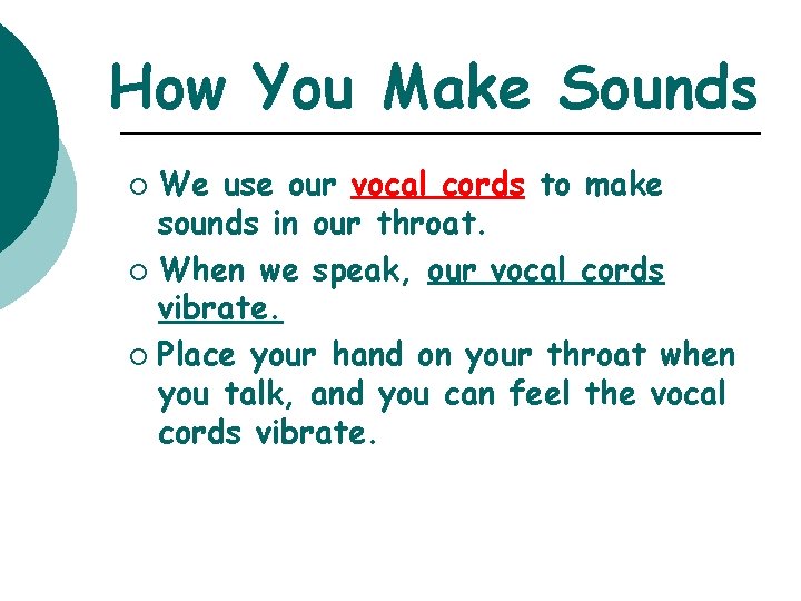 How You Make Sounds We use our vocal cords to make sounds in our