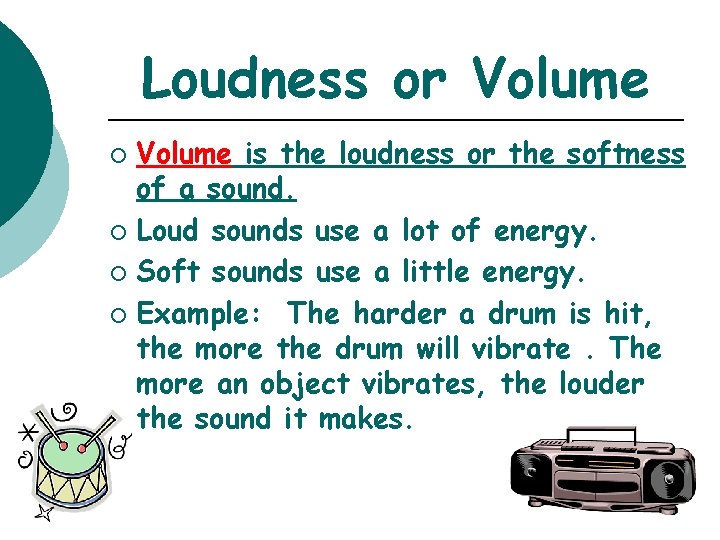 Loudness or Volume is the loudness or the softness of a sound. ¡ Loud