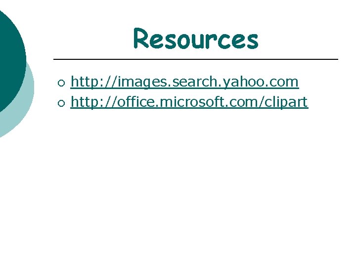 Resources ¡ ¡ http: //images. search. yahoo. com http: //office. microsoft. com/clipart 