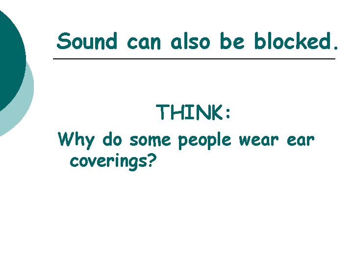 Sound can also be blocked. THINK: Why do some people wear coverings? 