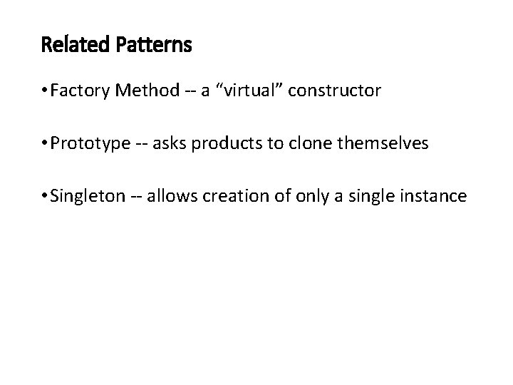 Related Patterns • Factory Method -- a “virtual” constructor • Prototype -- asks products