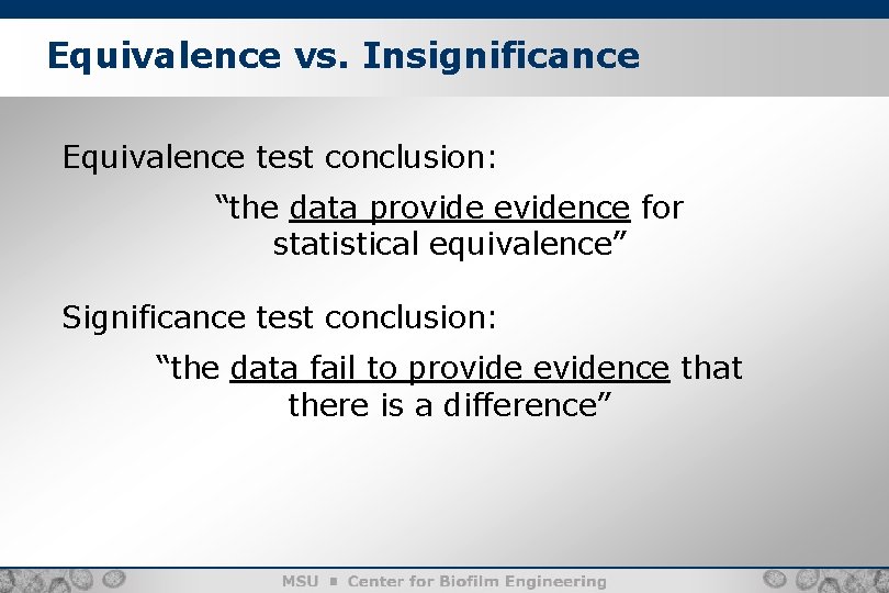 Equivalence vs. Insignificance Equivalence test conclusion: “the data provide evidence for statistical equivalence” Significance