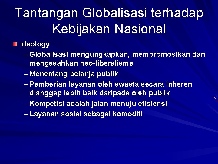 Tantangan Globalisasi terhadap Kebijakan Nasional Ideology – Globalisasi mengungkapkan, mempromosikan dan mengesahkan neo-liberalisme –