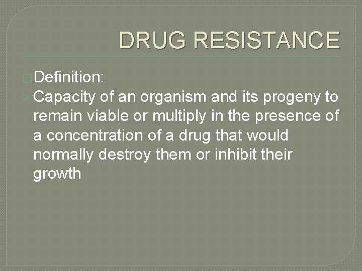 DRUG RESISTANCE �Definition: Ø Capacity of an organism and its progeny to remain viable