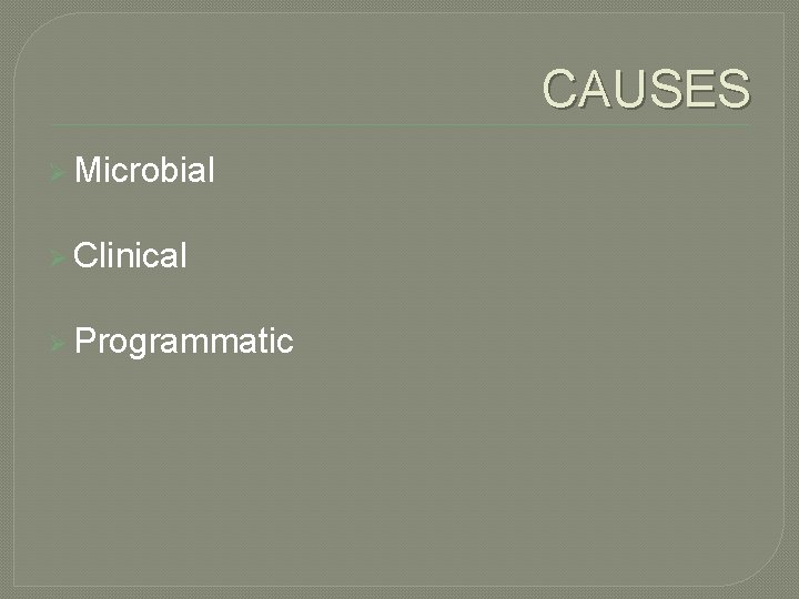 CAUSES Ø Microbial Ø Clinical Ø Programmatic 