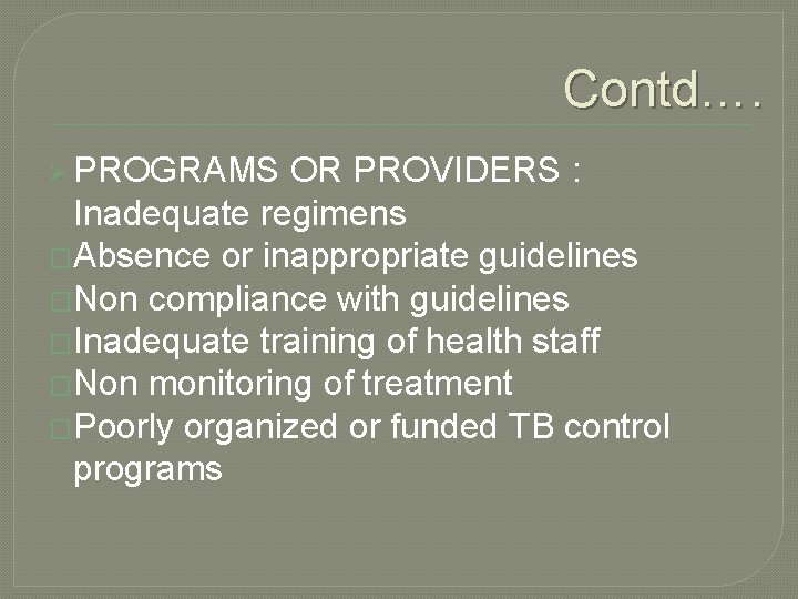 Contd…. Ø PROGRAMS OR PROVIDERS : Inadequate regimens �Absence or inappropriate guidelines �Non compliance