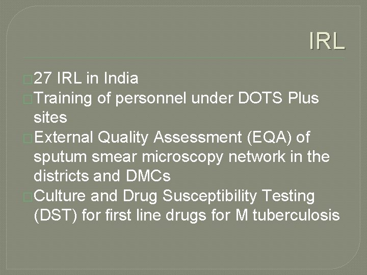 IRL � 27 IRL in India �Training of personnel under DOTS Plus sites �External