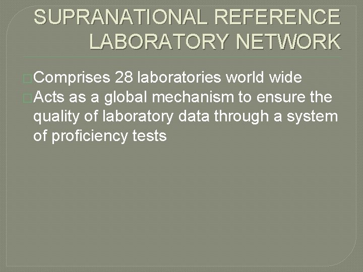 SUPRANATIONAL REFERENCE LABORATORY NETWORK �Comprises 28 laboratories world wide �Acts as a global mechanism