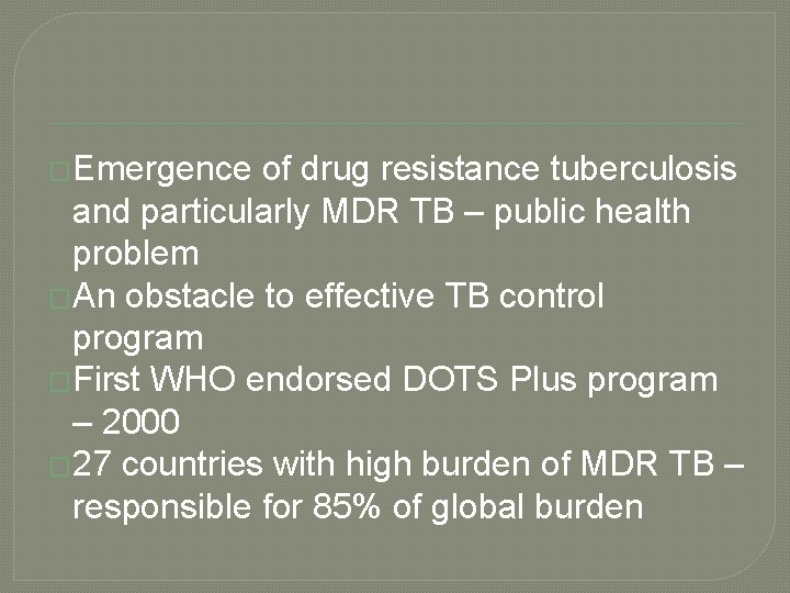 �Emergence of drug resistance tuberculosis and particularly MDR TB – public health problem �An