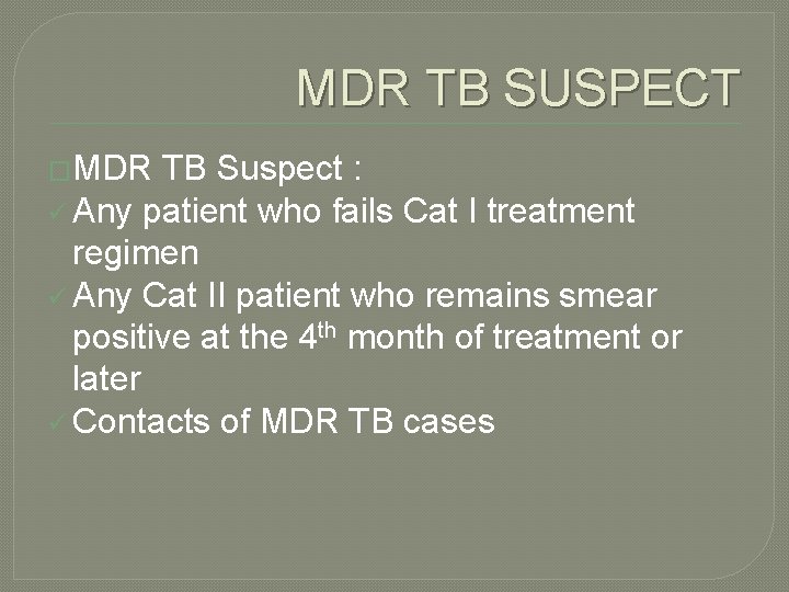MDR TB SUSPECT �MDR TB Suspect : ü Any patient who fails Cat I