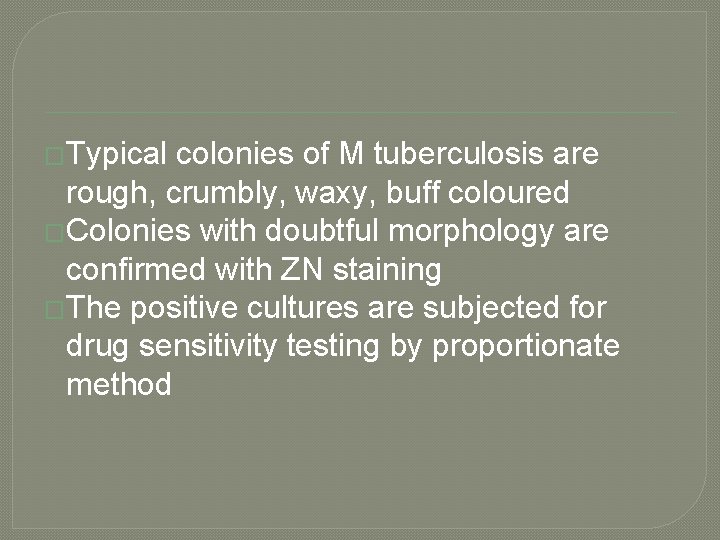 �Typical colonies of M tuberculosis are rough, crumbly, waxy, buff coloured �Colonies with doubtful