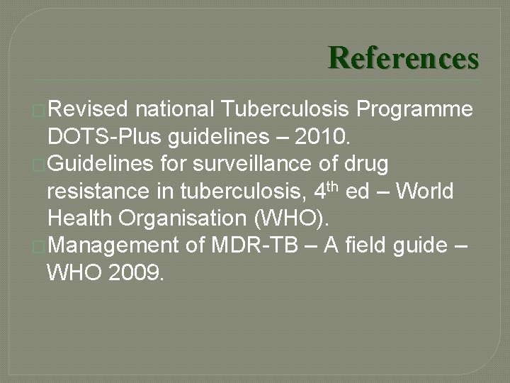 References �Revised national Tuberculosis Programme DOTS-Plus guidelines – 2010. �Guidelines for surveillance of drug
