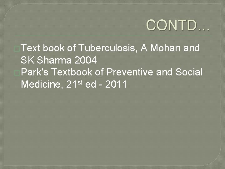 CONTD… �Text book of Tuberculosis, A Mohan and SK Sharma 2004 �Park’s Textbook of