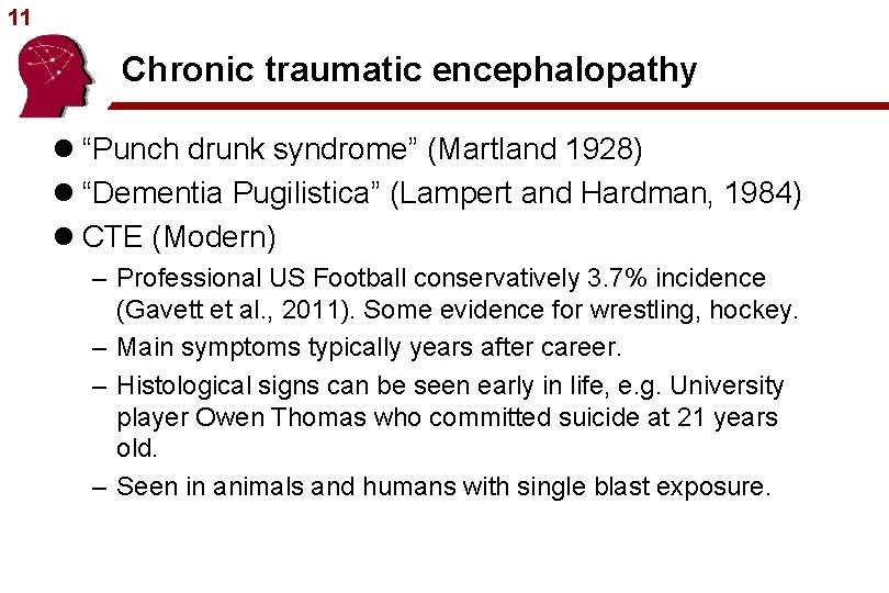 11 Chronic traumatic encephalopathy l “Punch drunk syndrome” (Martland 1928) l “Dementia Pugilistica” (Lampert